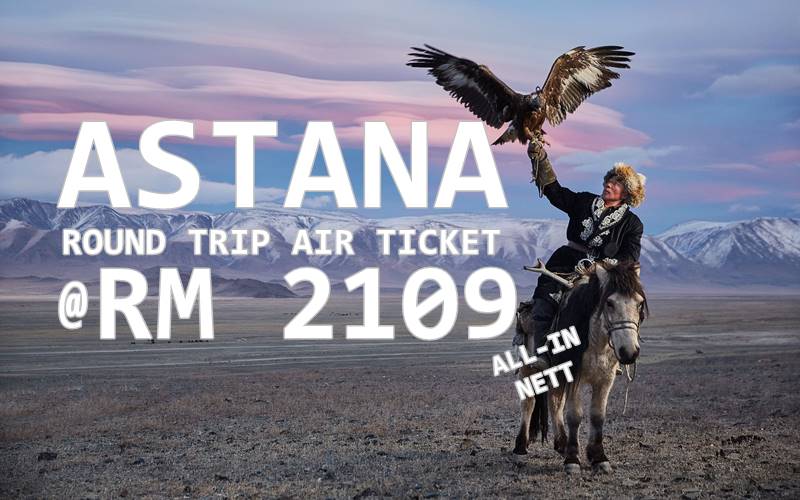 ASTANA ROUND TRIP TICKET @ RM 2109 NETT BY【AIR CHINA】