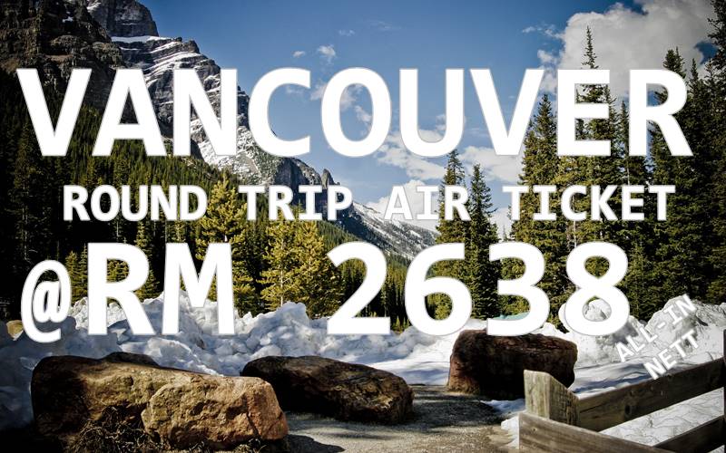 VANCOUVER ROUND TRIP RM 2638 NETT BY【AIR CHINA】