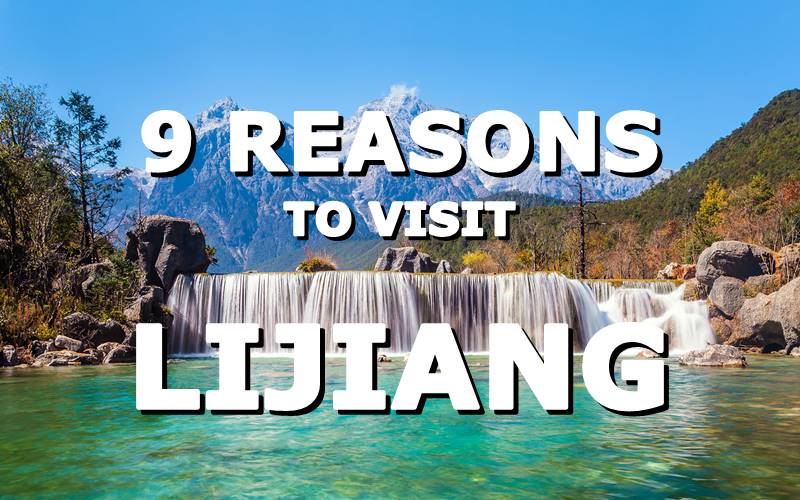 9 REASONS TO VISIT LIJIANG