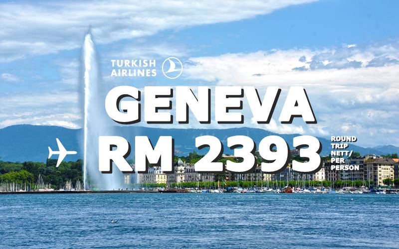 FLY GENEVA, SWITZERLAND ROUND TRIP RM 2393 BY【TURKISH AIRLINES】